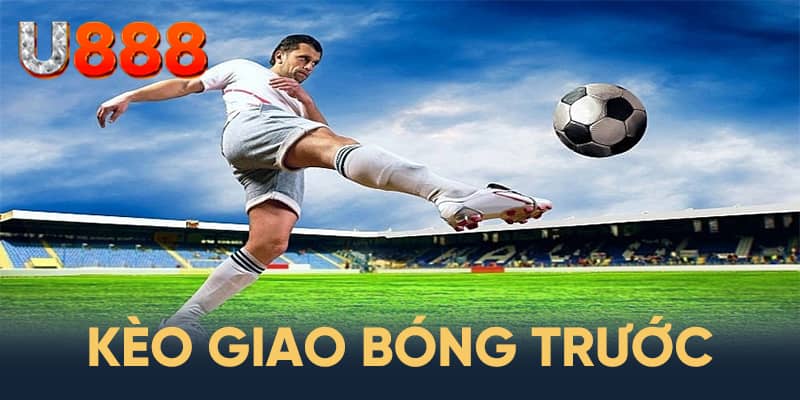 Hiểu về kèo giao bóng trước qua những thông tin giới thiệu cơ bản